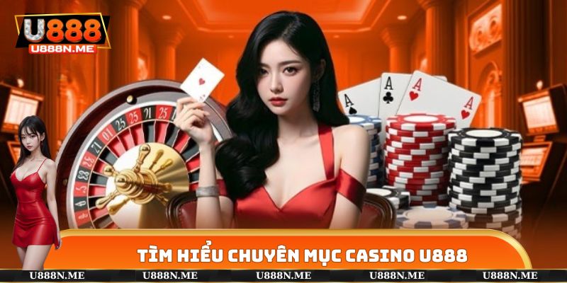 Chuyên mục casino U888 chuyên nghiệp, lôi cuốn