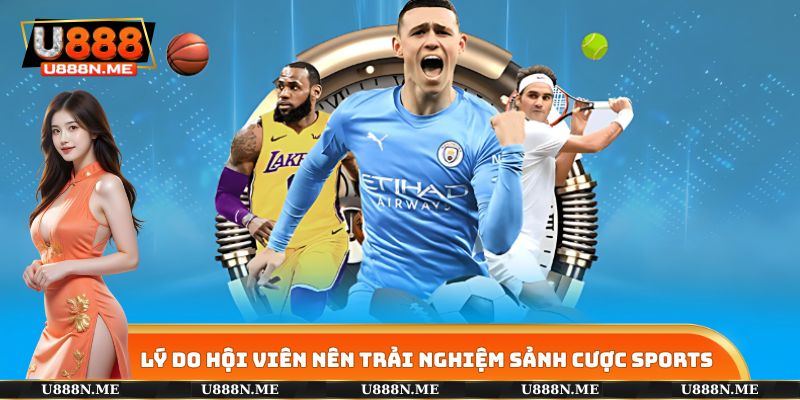 Lý do hội viên nên trải nghiệm sảnh cược sports